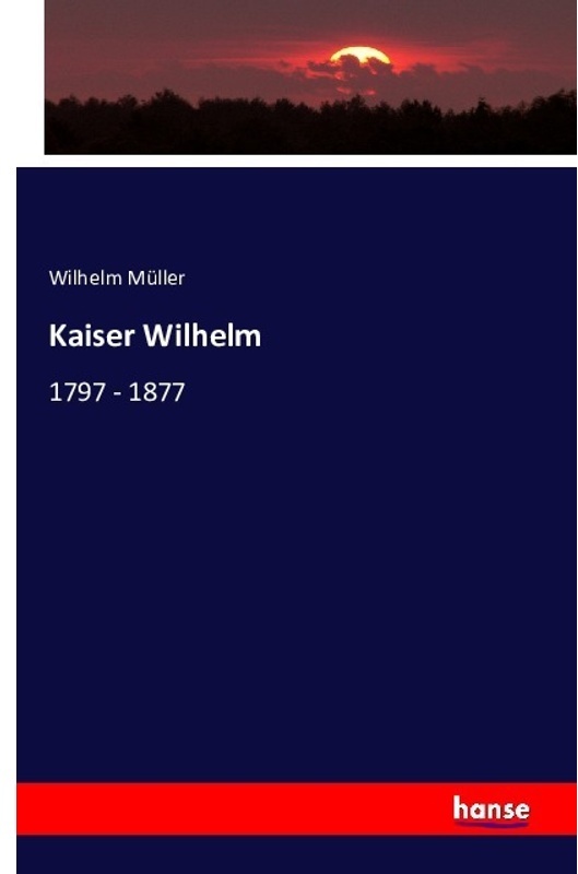 Kaiser Wilhelm - Wilhelm Müller  Kartoniert (TB)