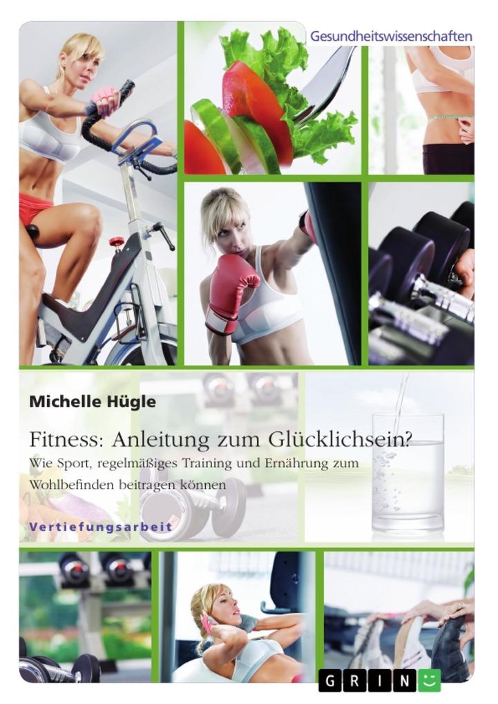 Fitness: Anleitung zum Glücklichsein? Wie Sport regelmäßiges Training und Ernährung zum Wohlbefinden beitragen können: eBook von Michelle Hügle