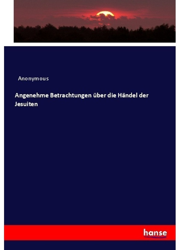 Angenehme Betrachtungen Über Die Händel Der Jesuiten - Anonym  Kartoniert (TB)