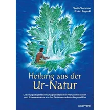 Windpferd Verlagsges. Heilung aus der Ur-Natur: die einzigartige Heilwirkung prähistorischer Pflanzenmineralien und Spurenelemente aus den Tiefen versunkener Regenwälder