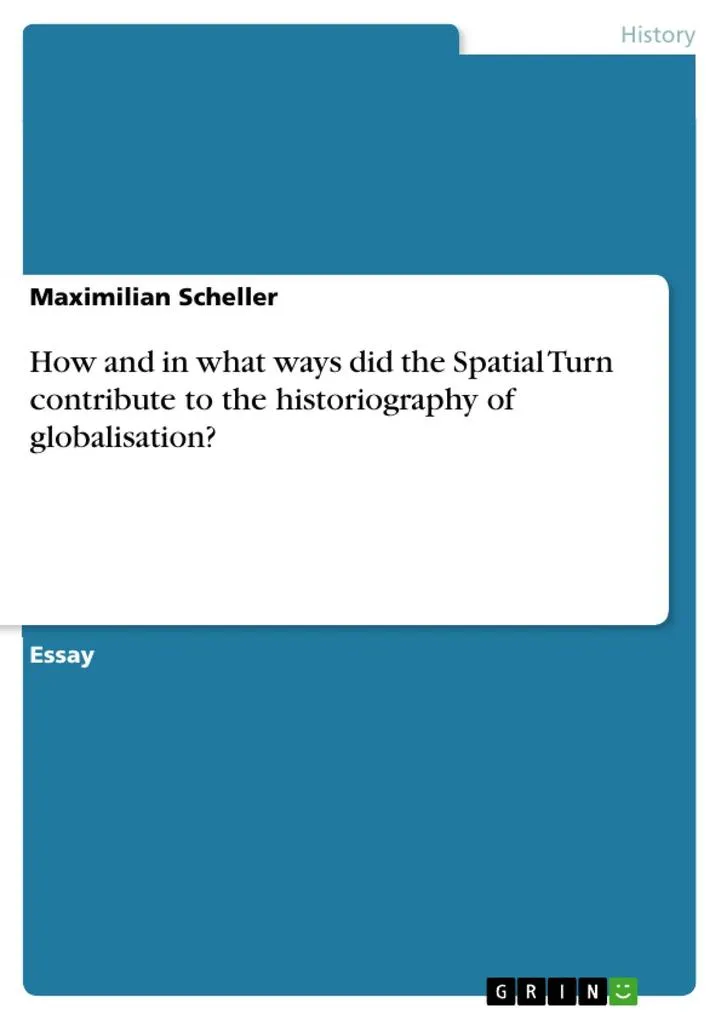 How and in what ways did the Spatial Turn contribute to the historiography of globalisation?: eBook von Maximilian Scheller