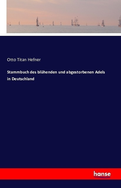 Stammbuch Des Blühenden Und Abgestorbenen Adels In Deutschland - Otto Titan Hefner  Kartoniert (TB)