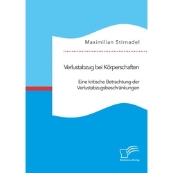 Verlustabzug Bei Körperschaften. Eine Kritische Betrachtung Der Verlustabzugsbeschränkungen - Maximilian Stirnadel, Kartoniert (TB)