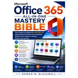 Microsoft Office 365 All-in-One Mastery Bible: The Complete and Updated Microsoft Office 365 Guide and Manual for Word, Excel, PowerPoint, Outlook, Teams, OneDrive, OneNote, Access, Forms and Visio