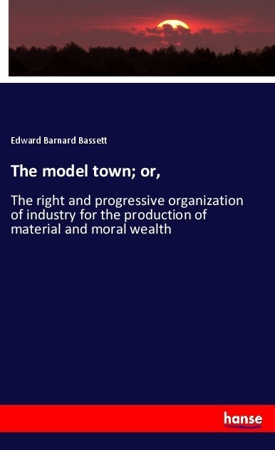 The Model Town; Or  - Edward Barnard Bassett  Kartoniert (TB)