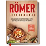 Edition Dreiblatt Römer Kochbuch: Die leckersten Tontopf Rezepte zum Braten, Schmoren und Brotbacken wie die Römer - inkl. Suppen, Eintöpfen & Desserts