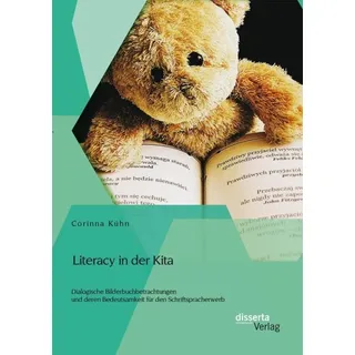 Literacy in der Kita: Dialogische Bilderbuchbetrachtungen und deren Bedeutsamkeit für den Schriftspracherwerb von Corinna Kühn / Bedey & Thoms Media e