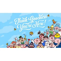 Thank Goodness You're Here!