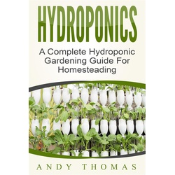 Hydroponics: A Complete Hydroponic Gardening Guide For Homesteading als eBook Download von Andy Thomas