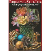 Independently published Christmas Still Life Adult Grayscale Coloring Book: 50 elegant and festive compositions designed to inspire calm, creativity, and holiday cheer. (Winter)