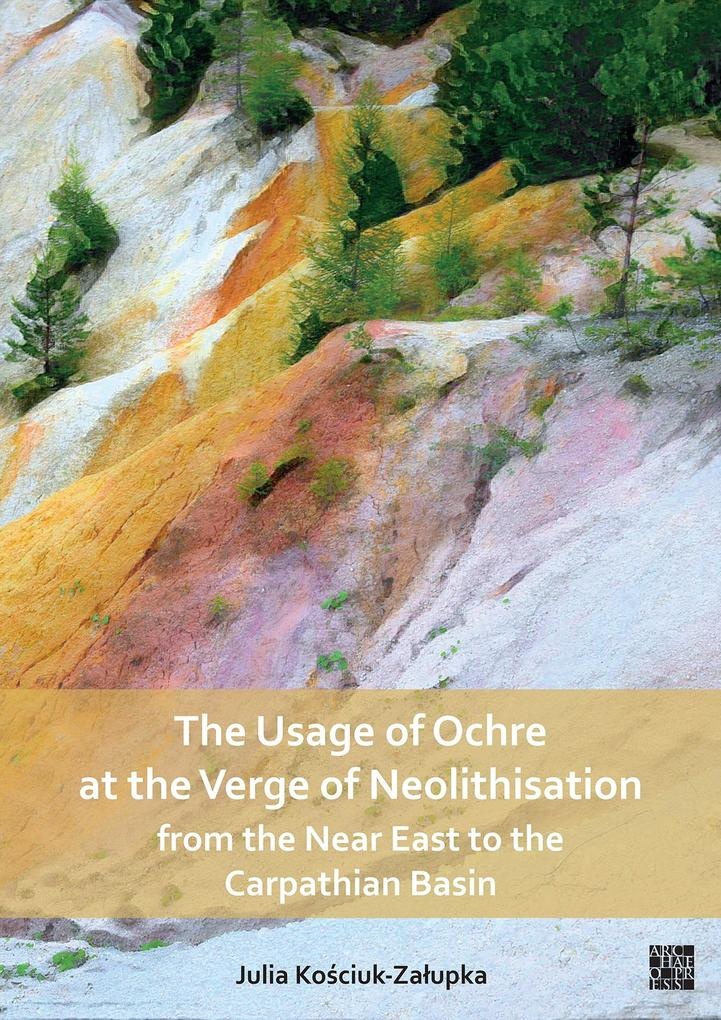 Usage of Ochre at the Verge of Neolithisation from the Near East to the Carpathian Basin: eBook von Julia Kosciuk-Zalupka