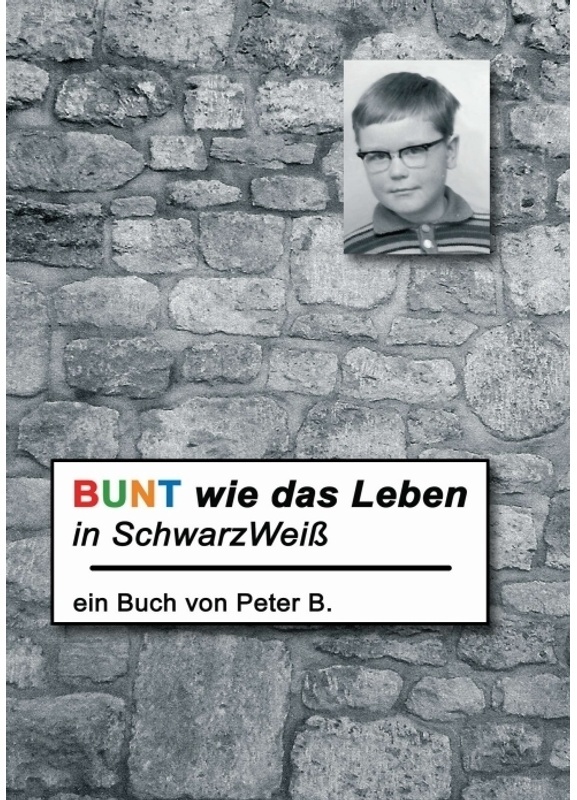 Bunt Wie Das Leben In Schwarzweiss - Peter B., Kartoniert (TB)