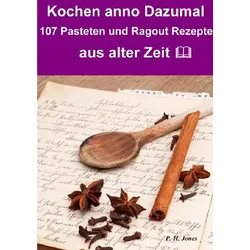 Kochen anno dazumal – 107 Pasteten und Ragout Rezepte aus alter Zeit