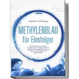 edition jt Methylenblau für Einsteiger: Das Praxisbuch zur sicheren Anwendung von Methylenblau zur gezielten Leistungssteigerung von Gehirn, Immunsystem und