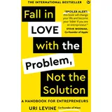Watkins Publishing Fall in Love with the Problem, Not the Solution: A handbook for entrepreneurs