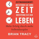 Peak Performance Zeitmanagement: Meistern Sie Ihre Zeit, meistern Sie Ihr Leben. Mehr Erfolg durch mehr Selbstdiszipl