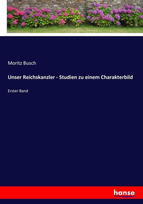 Unser Reichskanzler - Studien zu einem Charakterbild: Buch von Moritz Busch