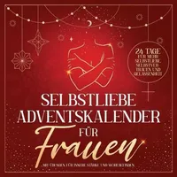 Selbstliebe Adventskalender für Frauen: 24 Tage für mehr Selbstliebe, Selbstvertrauen und Gelassenheit mit Übungen für innere Stärke und Wohlbefinden