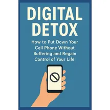 Independently published DIGITAL DETOX: How to Put Down Your Cell Phone Without Suffering and Regain Control of Your Life