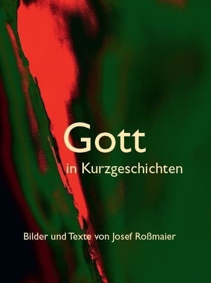 Gott In Kurzgeschichten - Bilder Und Texte Von Josef Roßmaier - Josef Roßmaier  Gebunden