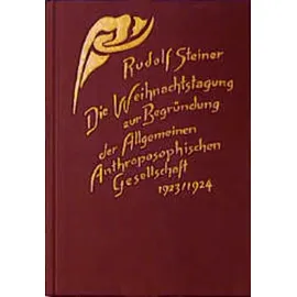 Rudolf Steiner Die Weihnachtstagung zur Begründung der Allgemeinen Anthroposophischen Gesellschaft 1923/24